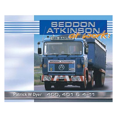 Seddon Atkinson at Work: 400, 401 & 4-11 (Hardback) - Patrick W Dyer